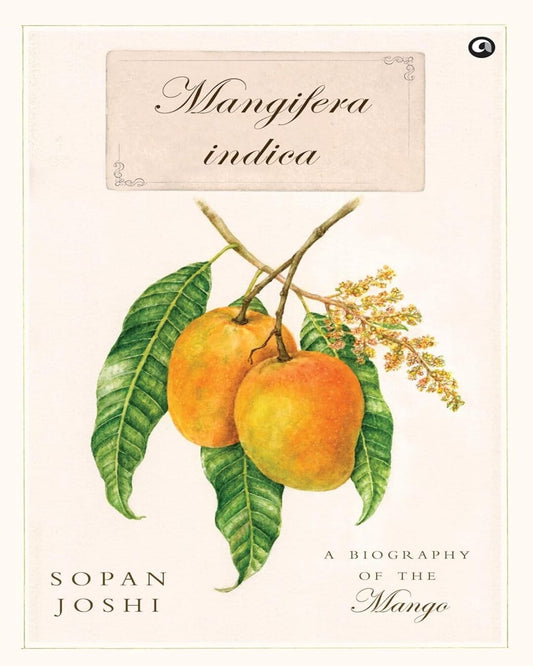 Mangifera indica: A Biography of the Mango by Sopan Joshi [Hardcover]