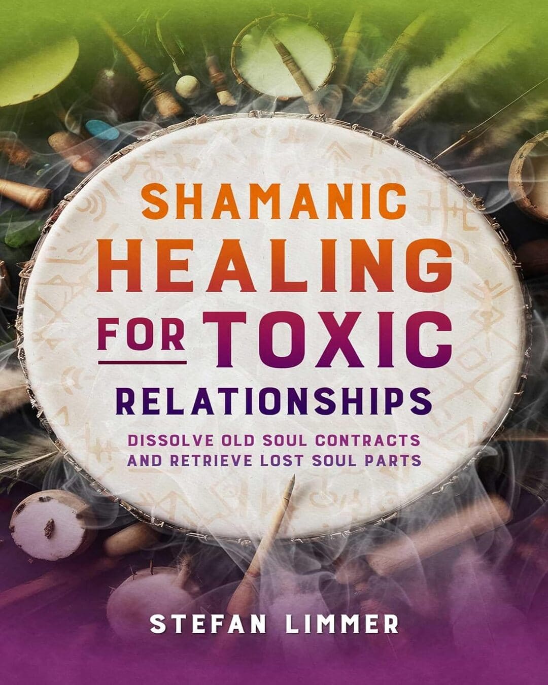 Shamanic Healing For Toxic Relationships by Stefan Limmer [Paperback]