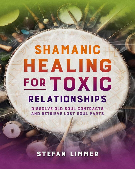 Shamanic Healing For Toxic Relationships by Stefan Limmer [Paperback]