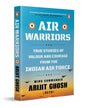 Air Warriors: True Stories of Valour and Courage from the Indian Air Force by Arijit Ghosh [Paperback] - versoz.com