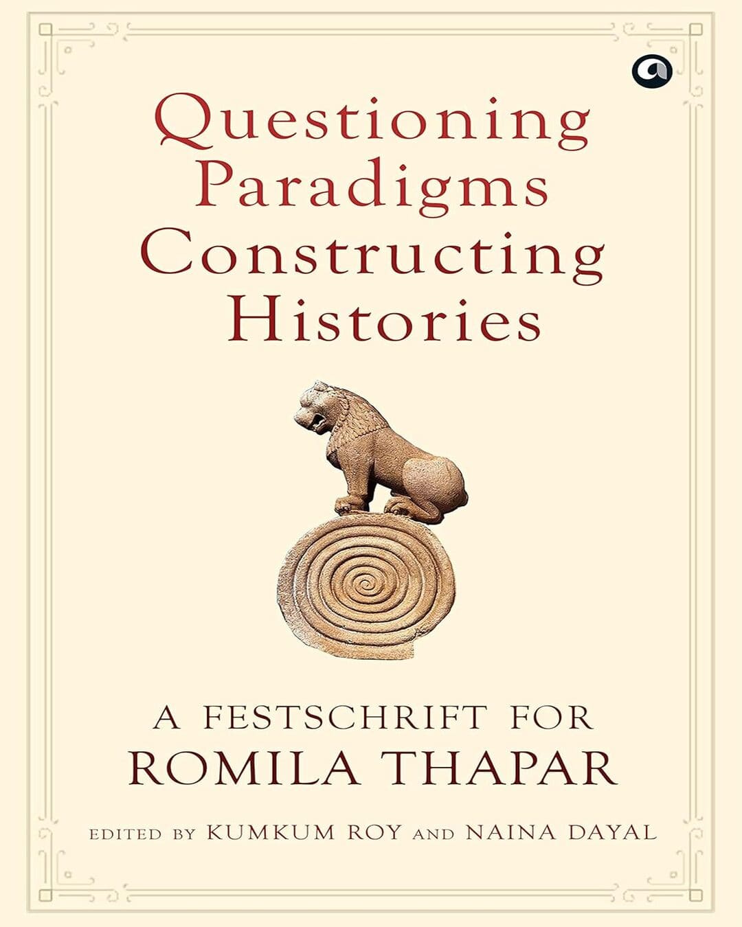 Questioning Paradigm Constructing Histories: A Festschrift For ROMILA THAPAR Edited by Kumkum Roy and Naina Dayal [Hardcover]