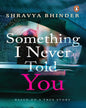 Something I Never Told You by Shravya Bhinder [Paperback]