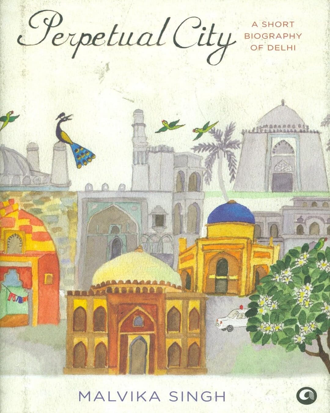 PERPETUAL CITY: A SHORT BIOGRAPHY OF DELHI by Malvika Singh [Hardcover] - versoz.com