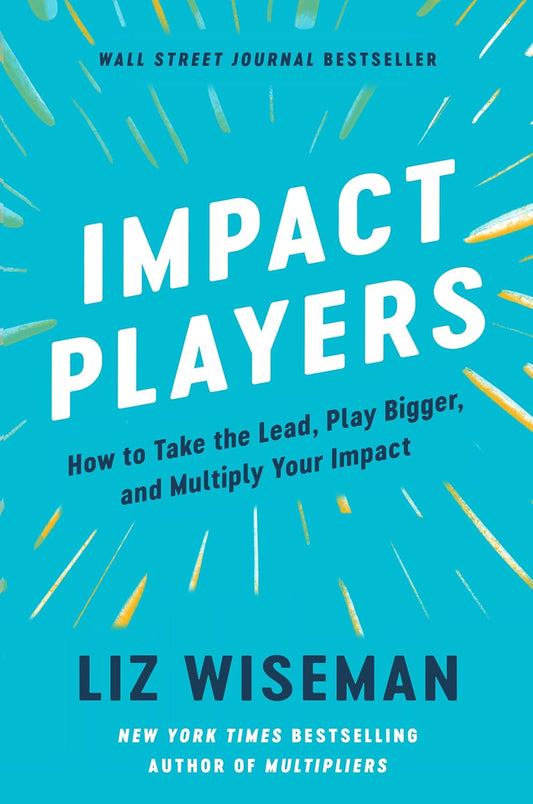 Impact Players : How to Take the Lead, Play Bigger, and Multiply Your Impact by Liz Wiseman [Paperback] - versoz.com