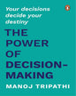 The Power Of Decision-Making: Your Decisions Decide Your Destiny by Manoj Tripathi [PAPER BACK] - versoz.com