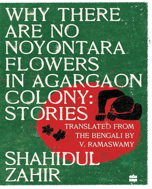 Why There Are No Noyontara Flowers in Agargaon Colony Stories by Shahidul Zahir, V. Ramaswamy [Paperback]