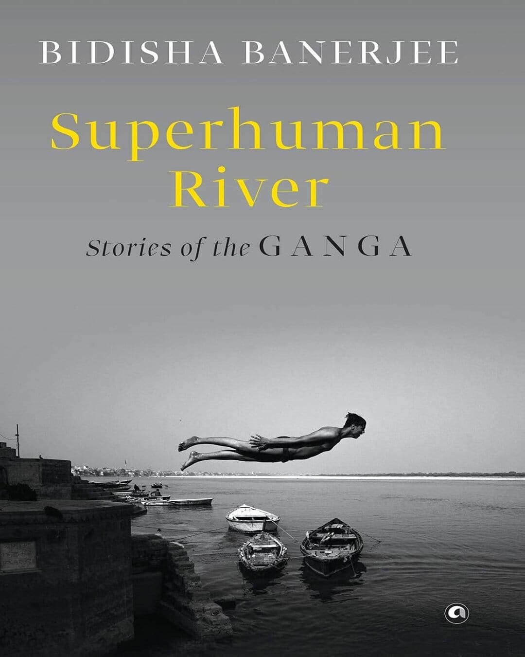 Superhuman River: Stories of the Ganga by Bidisha Banerjee [Hardcover] - versoz.com
