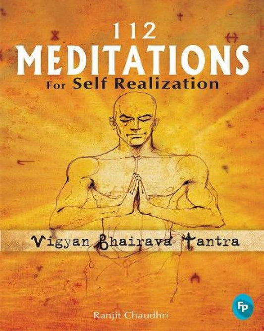 112 Meditations for Self Realization: Vigyan Bhairava Tantra by Ranjit Chaudhri [Paperback]