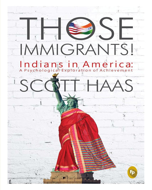 Those Immigrants!: Indians in America: A Psychological Exploration of Achievement by Scott Haas [Paperback] - versoz.com
