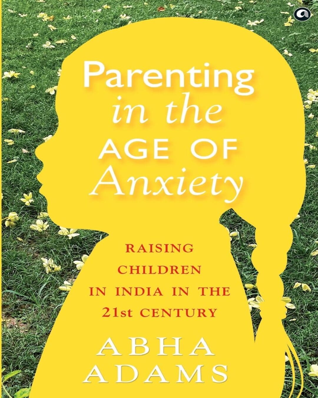 Parenting in the Age of Anxiety: Raising Children in India in the 21st Century by Abha Adams [Paperback] - versoz.com
