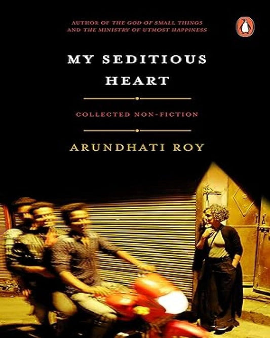 My Seditious Heart: Collected Non-Fiction by Arundhati Roy [Hardcover]