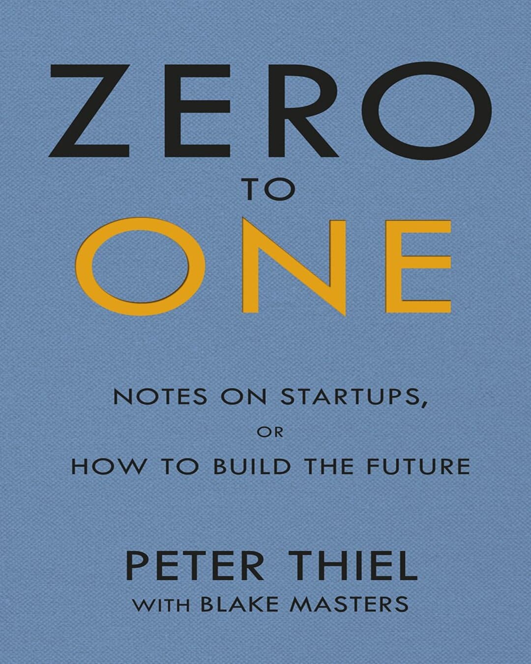 Zero to One : Notes on Startups, or How to Build the Future by Peter Thiel with Blake Masters [Paperback]