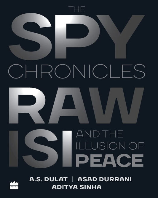 The Spy Chronicles: RAW, ISI and the Illusion of Peace by A.S. Dulat and Aditya Sinha [Hardcover] - versoz.com