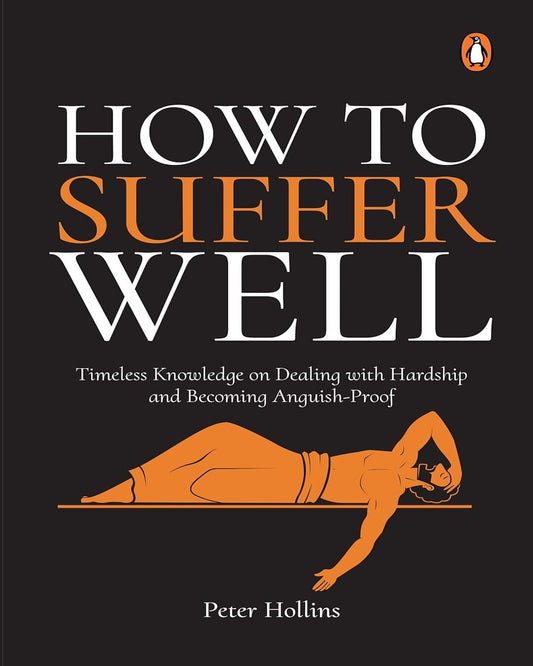 How To Suffer Well: Timeless Knowledge On Dealing With Hardship And Becoming Anguish-Proof by Peter Hollins [PAPER BACK] - versoz.com