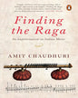 Finding the Raga : An Improvisation on Indian Music by Amit Chaudhuri [Hardcover]