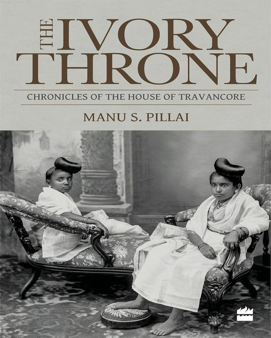 The Ivory Throne : Chronicles of the House of Travancore by Manu S. Pillai [Paperback] - versoz.com