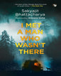 I Met a Man Who Wasn't There by Sakyajit Bhattacharya [Paperback]
