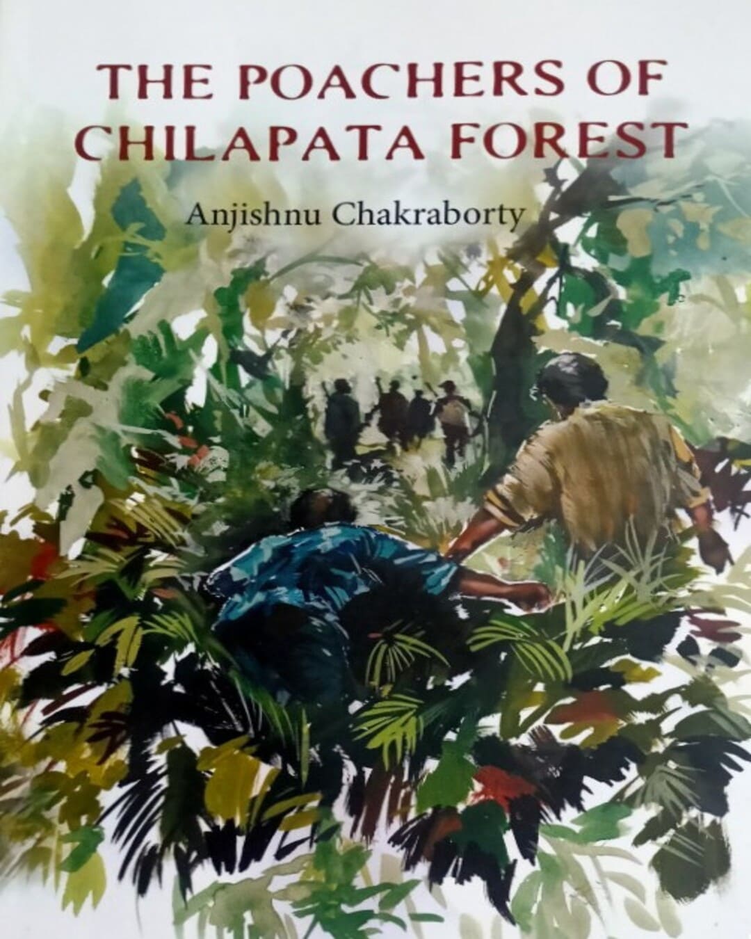 The Poachers of Chilapata Forest by Anjishnu Chakraborty [Paperback]