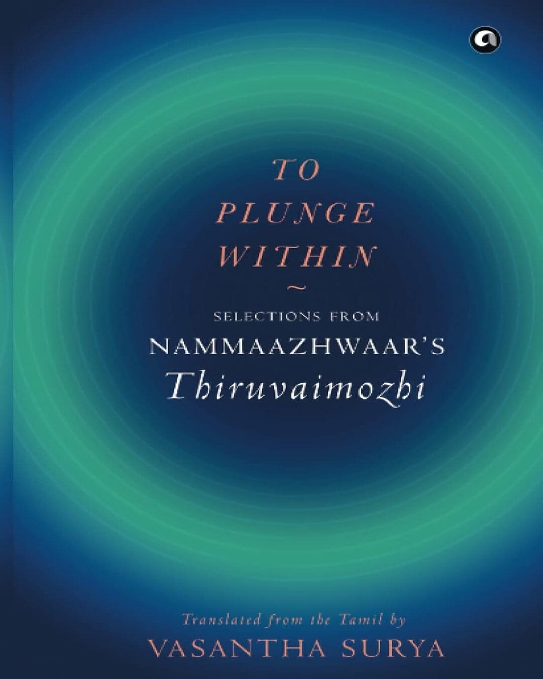 To Plunge Within: Selections from Nammaazhwaar’s Thiruvaimozhi by Vasantha Surya (Translator) [Hardcover] - versoz.com