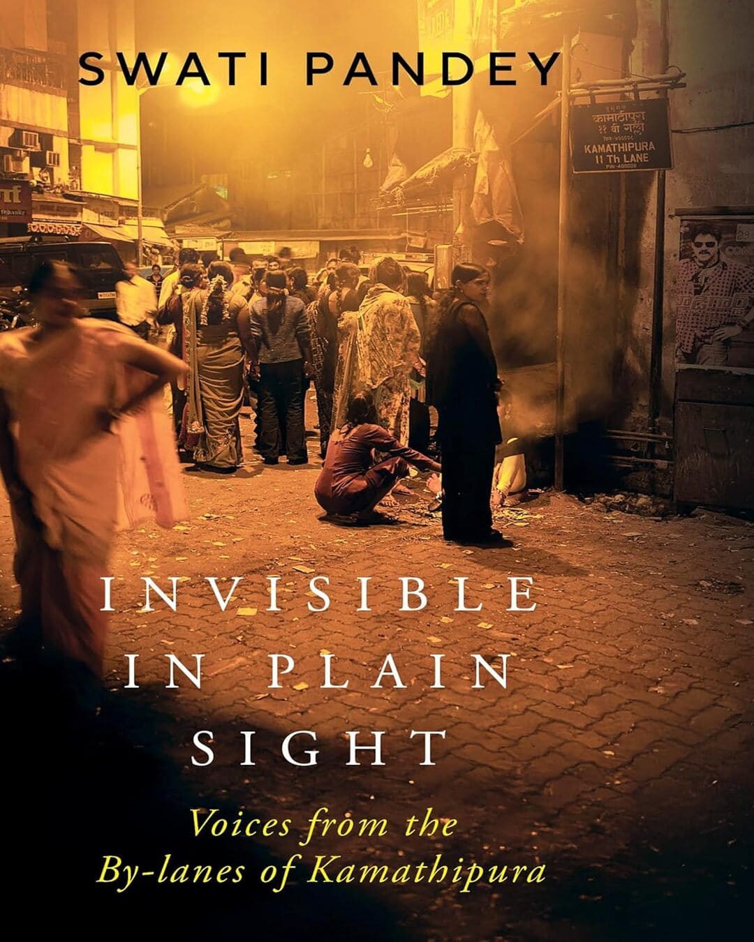 Invisible in Plain Sight : Voices from the By-lanes of Kamathipura by Swati Pandey [Hardcover]