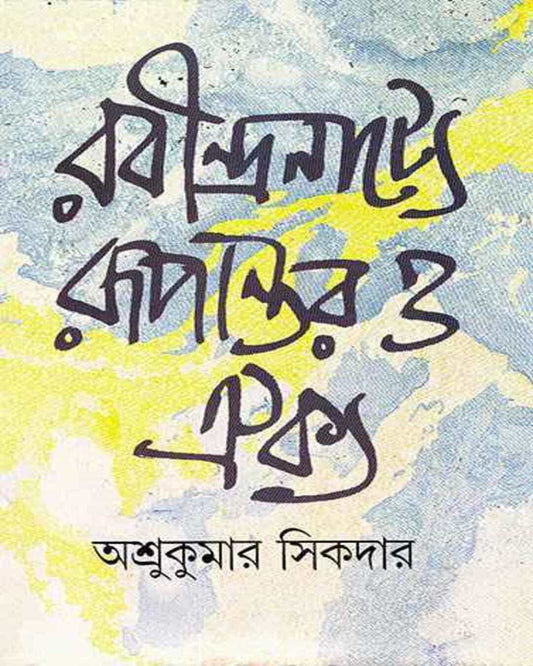 Rabindranatye Rupantar O Oikya by Ashrukumar Sikdar [Hardcover]