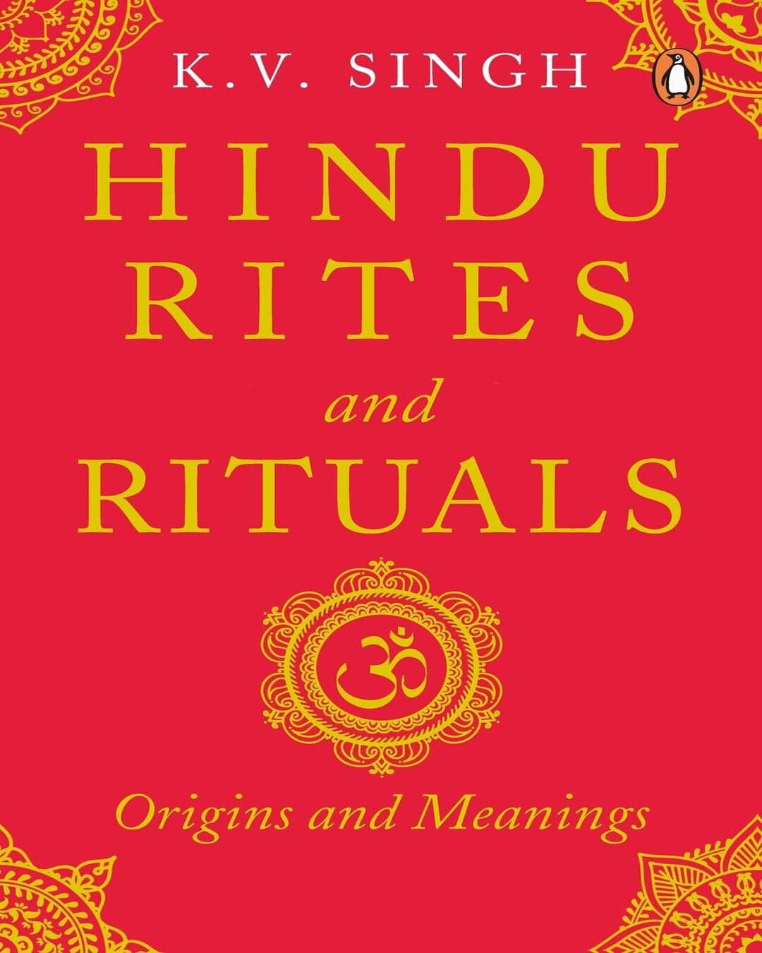 Hindu Rites And Rituals: Where They Come From And What They Mean by K.V. Singh