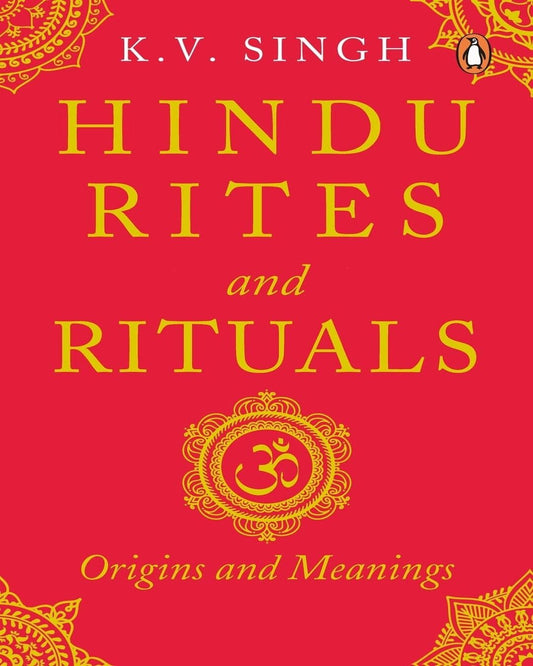 Hindu Rites And Rituals: Where They Come From And What They Mean by K.V. Singh