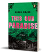 This Our Paradise by Karan Mujoo [Paperback]