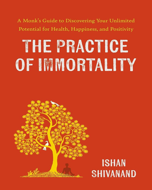 The Practice Of Immortality: A Monk’S Guide To Discovering Your Unlimited Potential For Health, Happ by Shivanand, Ishan [Paperback]