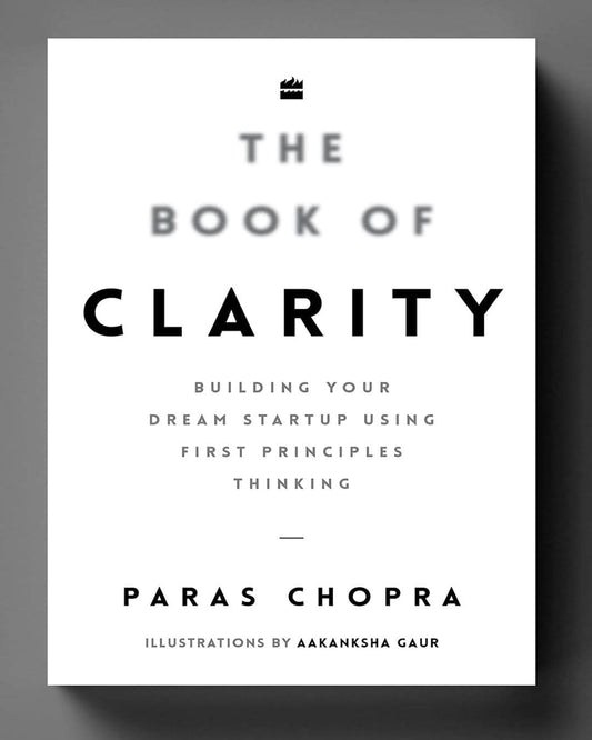 The Book of Clarity : Building Your Dream Startup Using First Principles Thinking by Paras Chopra [Hardcover]