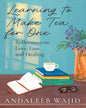 Learning Tto Make Tea for One : Reflections on Love, Loss and Healing by Andaleeb Wajid [Hardcover] - versoz.com
