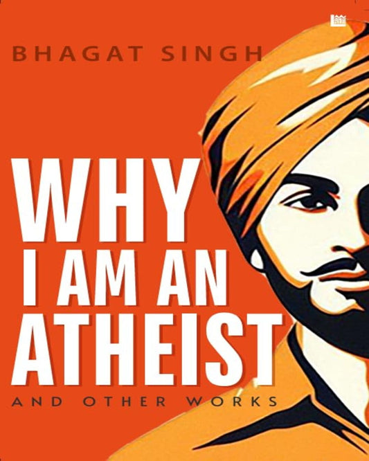 Why I am an Atheist and Other Works by Bhagat Singh [Paperback]