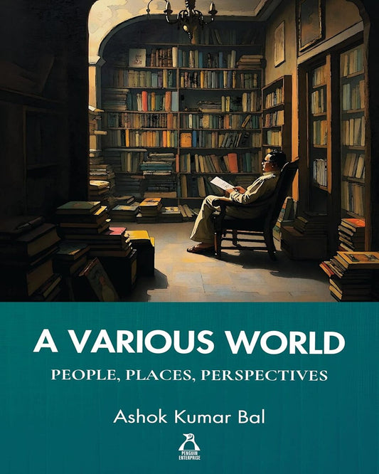 A Various World: People, Places, Perspectives by Ashok Kumar Bal [Hardcover]